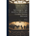 Laws, Rules & Regulations Governing the Militia, National Guard, Naval Brigade