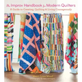 The Improv Handbook for Modern Quilters: A Guide to Creating, Quilting, and Living Courageously