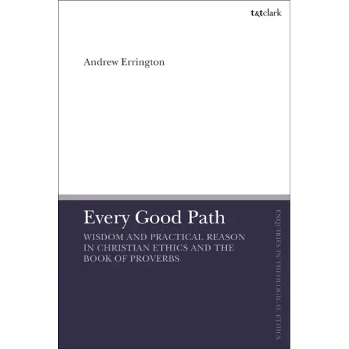 Every Good Path: Wisdom and Practical Reason in Christian Ethics and the Book of Proverbs