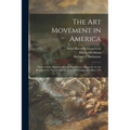 The Art Movement in America [microform]: Three Articles Reprinted From The Century Magazine for the Benefit of the Victoria School of Art and Design o