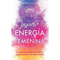 Despierta tu Energía Femenina: Secretos de Energía de la Diosa y Cómo Acceder a Tu Poder Divino