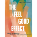The Feel Good Effect: Reclaim Your Wellness by Finding Small Shifts That Create Big Change