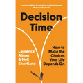 Decision Time: How to Make the Choices Your Life Depends on