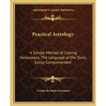 Practical Astrology: A Simple Method of Casting Horoscopes, the Language of the Stars, Easily Comprehended