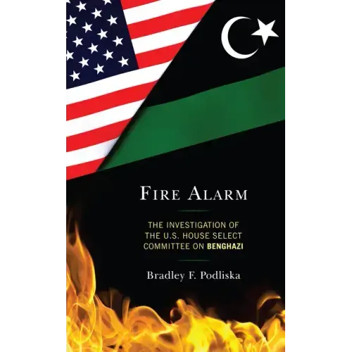 Fire Alarm: The Investigation of the U.S. House Select Committee on Benghazi