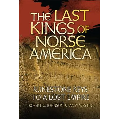 The Last Kings of Norse America: Runestone Keys to a Lost Empire