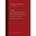 The Sources of Revelation/Divine Faith: Dogmatic Theology (Volume 3)