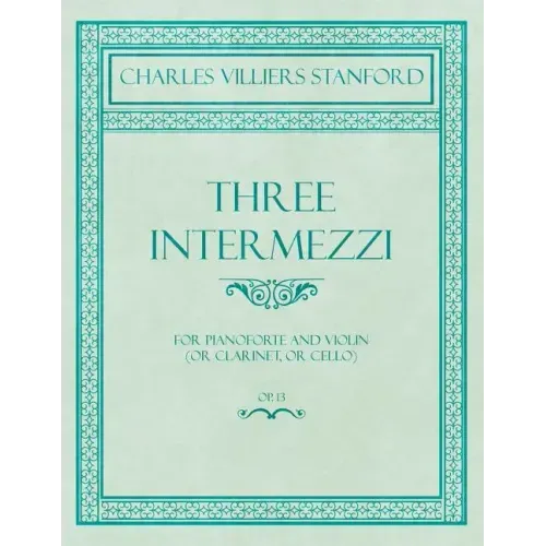 Three Intermezzi - For Pianoforte and Violin (or Clarinet, or Cello) - Op.13