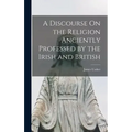 A Discourse On the Religion Anciently Professed by the Irish and British