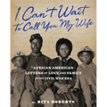 I Can't Wait to Call You My Wife: African American Letters of Love and Family in the Civil War Era