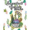 Succulent Garden Coloring Book: An Enchanting Dessert Cactus Coloring Book for Adults Filled with Tranquil Terrariums to Relieve Stress and Really Rel