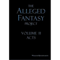 The Alleged Fantasy Project: Volume II Acts