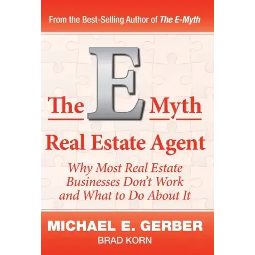 The E-Myth Real Estate Agent: Why Most Real Estate Businesses Don't Work and What to Do About It