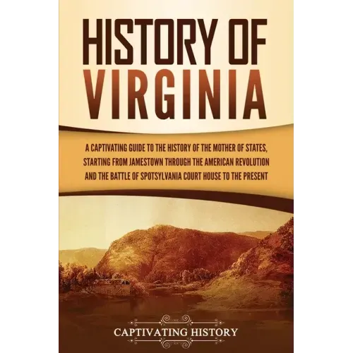 History of Virginia: A Captivating Guide to the History of the Mother of States, Starting from Jamestown through the American Revolution an
