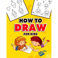 How to Draw for Kids: A Fun And Easy Step By Step Learn Drawing Book! (Step-by-Step Drawing Books)