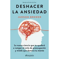 Deshacer La Ansiedad: La Nueva Ciencia Que Te Ayudará a Romper El Ciclo de Preocupación Y Miedo Que Domina Tu Mente / Unwinding Anxiety