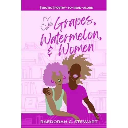 Grapes, Watermelon, & Women: erotic poetry-to-read-aloud