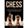 Chess: A Comprehensive Beginner's Guide to Chess, and Chess Strategy