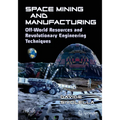 Space Mining and Manufacturing: Off-World Resources and Revolutionary Engineering Techniques