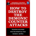 How to Destroy the Demonic Counter Attacks: Powerful Weapons of Spiritual Warfare