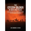 The Citizen-Soldier in War and Peace: An Introduction to the History and Evolution of Citizen Armies and Militias