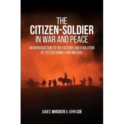 The Citizen-Soldier in War and Peace: An Introduction to the History and Evolution of Citizen Armies and Militias