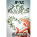 Tapping for Wealth and Abundance: The Beginner's Guide To Clearing Energy Blocks and Manifesting More Money Using Emotional Freedom Technique