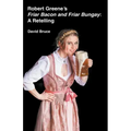 Robert Greene's Friar Bacon and Friar Bungay: A Retelling