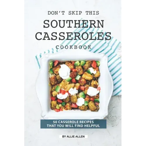 Don't Skip This Southern Casseroles Cookbook: 50 Casserole Recipes That You Will Find Helpful