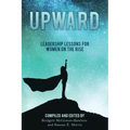 Upward: Leadership Lessons for Women on the Rise
