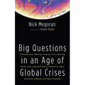 Big Questions in an Age of Global Crises: Thinking about Meaning, Purpose, God, Suffering, Death, and Living Well During Pandemics, Wars, Economic Col