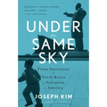 Under the Same Sky: From Starvation in North Korea to Salvation in America