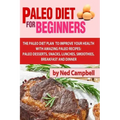 Paleo Diet For Beginners: Amazing Recipes For Paleo Snacks, Paleo Lunches, Paleo Smoothies, Paleo Desserts, Paleo Breakfast, And