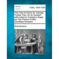 The Trial of Henry St. George Tucker, Esq. for an Assault with Intent to Commit a Rape on the Person of Mrs. Dorothea Simpson