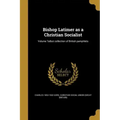 Bishop Latimer as a Christian Socialist; Volume Talbot collection of British pamphlets