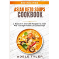 Asian Keto Soups Cookbook: 2 Books In 1: Over 200 Recipes For Asian And Thai High Protein Low Carbs Soups