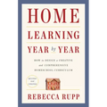 Home Learning Year by Year, Revised and Updated: How to Design a Creative and Comprehensive Homeschool Curriculum