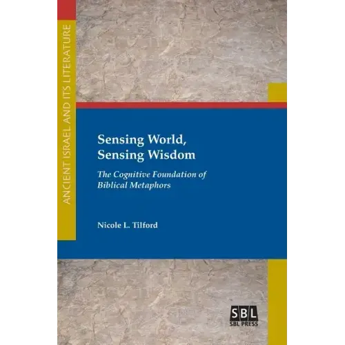 Sensing World, Sensing Wisdom: The Cognitive Foundation of Biblical Metaphors
