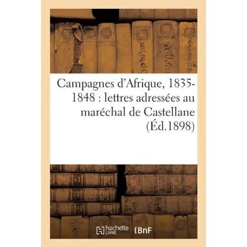 Campagnes d'Afrique, 1835-1848: Lettres Adressées Au Maréchal de Castellane