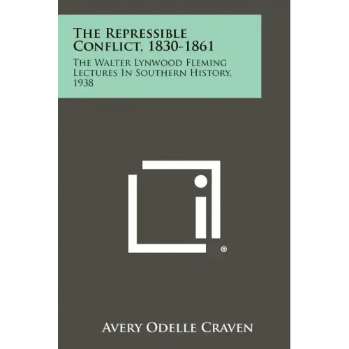 The Repressible Conflict, 1830-1861: The Walter Lynwood Fleming Lectures In Southern History, 1938