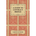 A Guide to Contract Bridge - A Collection of Historical Books and Articles on the Rules and Tactics of Contract Bridge