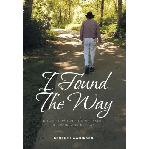 I Found The Way: Find Victory Over Hopelessness, Despair, and Defeat