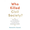 Who Killed Civil Society?: The Rise of Big Government and Decline of Bourgeois Norms
