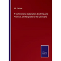 A Commentary, Explanatory, Doctrinal, and Practical, on the Epistle to the Ephesians