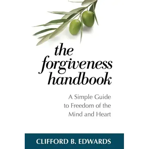 The Forgiveness Handbook: A Simple Guide to Freedom of the Mind and Heart