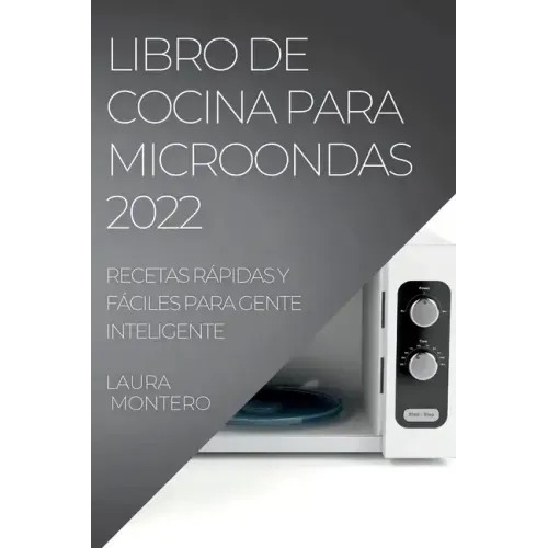Libro de Cocina Para Microondas 2022: Recetas Rápidas Y Fáciles Para Gente Inteligente