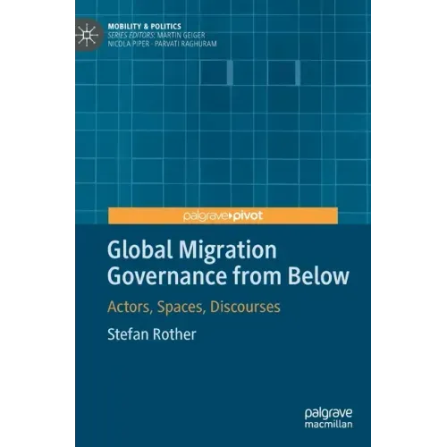 Global Migration Governance from Below: Actors, Spaces, Discourses