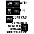 With the Contras: A Reporter in the Wilds of Nicaragua