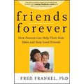 Friends Forever: How Parents Can Help Their Kids Make and Keep Good Friends