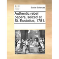 Authentic Rebel Papers, Seized at St. Eustatius, 1781.